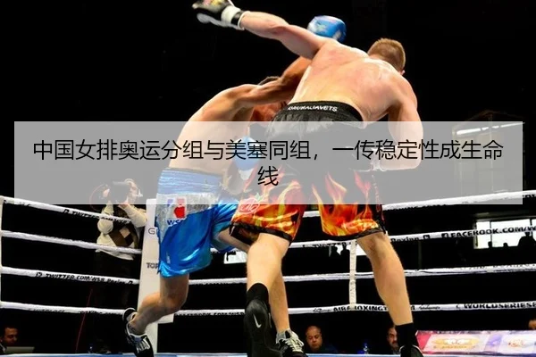 中国女排奥运分组与美塞同组，一传稳定性成生命线